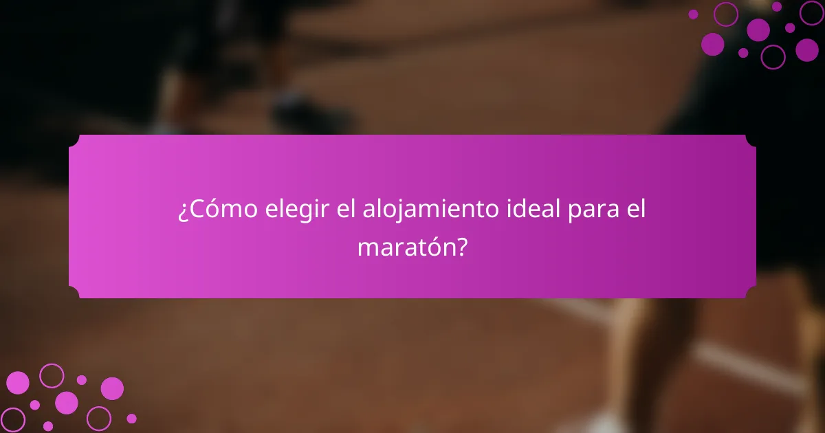 ¿Cómo elegir el alojamiento ideal para el maratón?