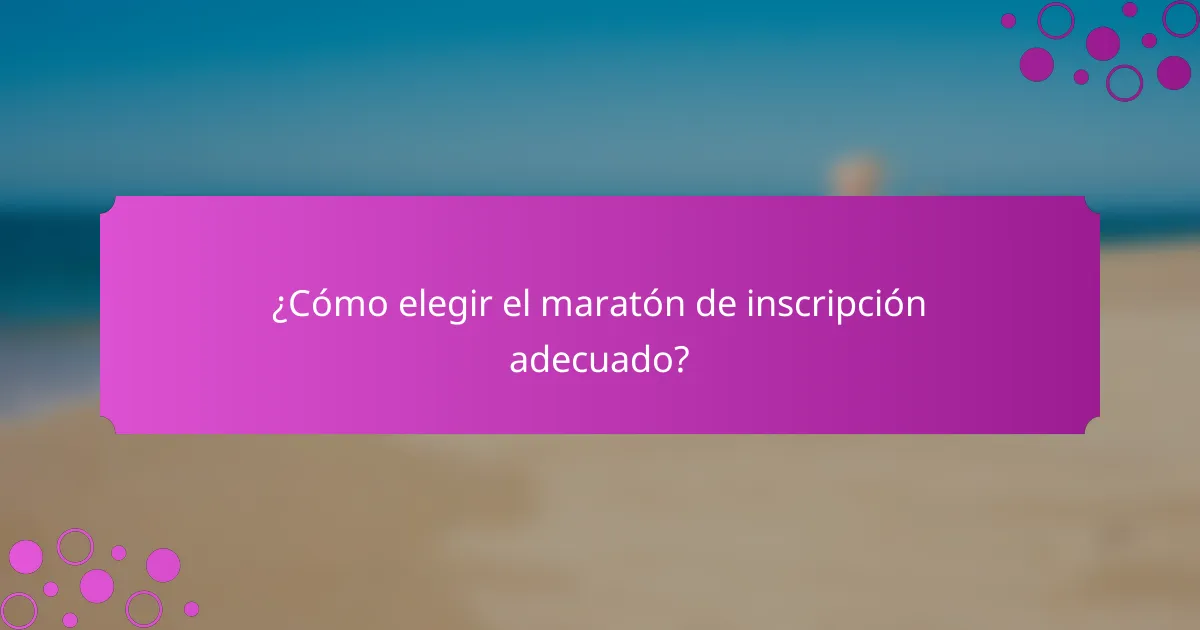 ¿Cómo elegir el maratón de inscripción adecuado?