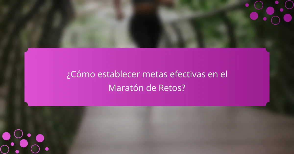 ¿Cómo establecer metas efectivas en el Maratón de Retos?