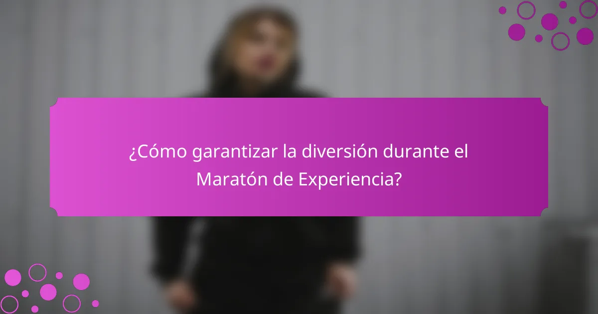 ¿Cómo garantizar la diversión durante el Maratón de Experiencia?