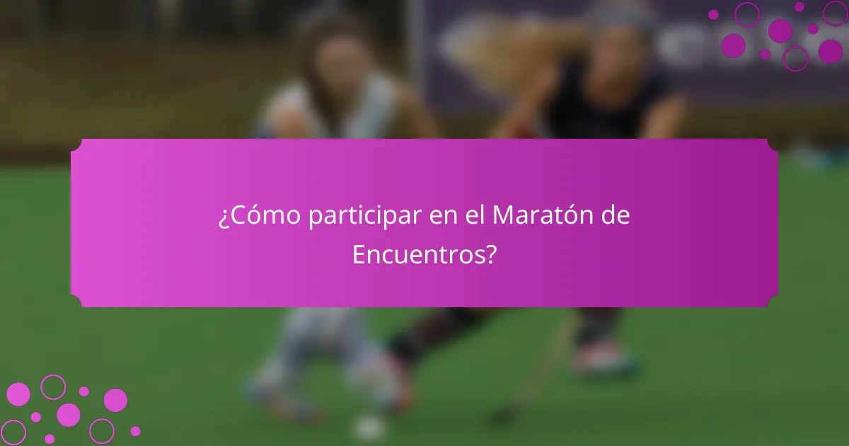 ¿Cómo participar en el Maratón de Encuentros?