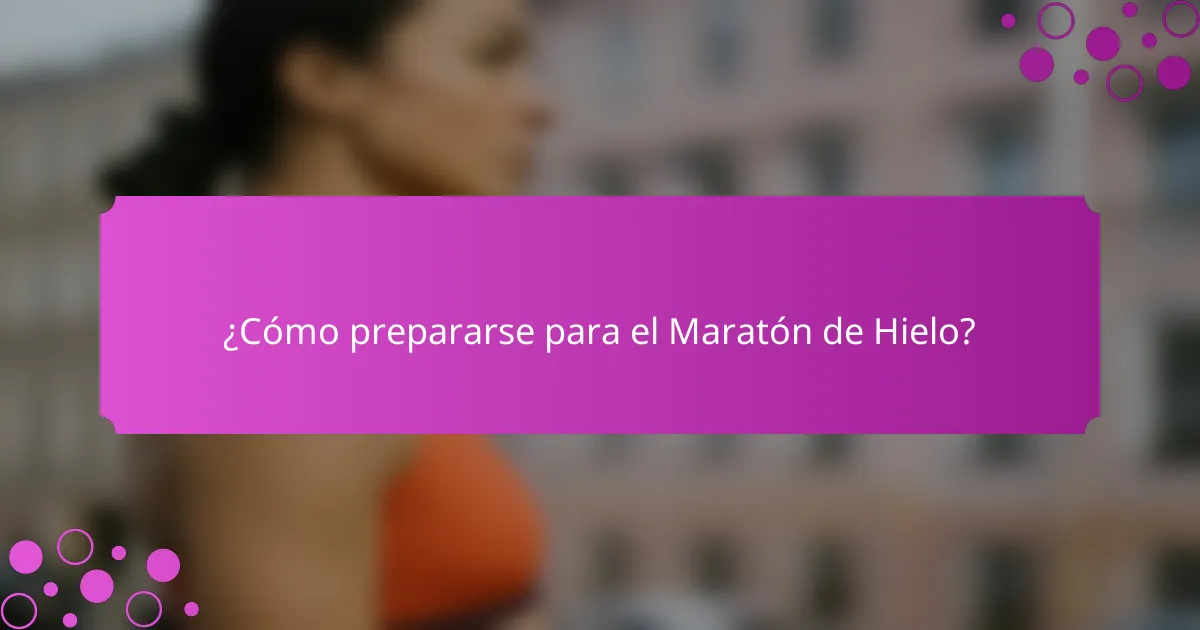 ¿Cómo prepararse para el Maratón de Hielo?