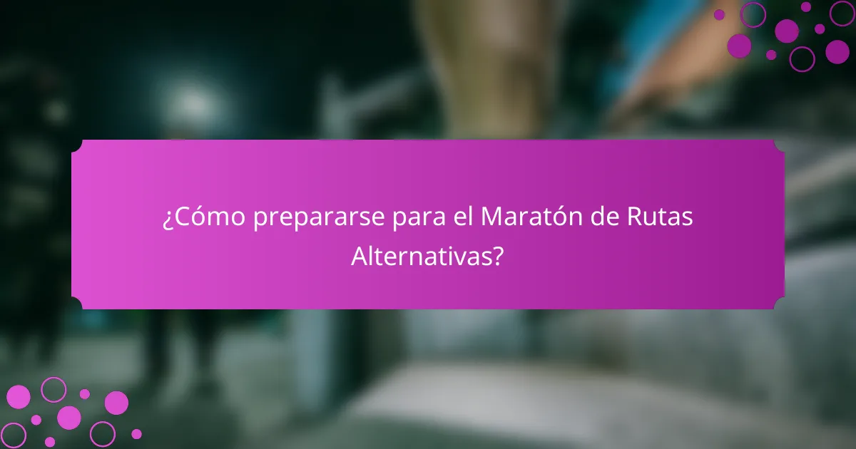 ¿Cómo prepararse para el Maratón de Rutas Alternativas?