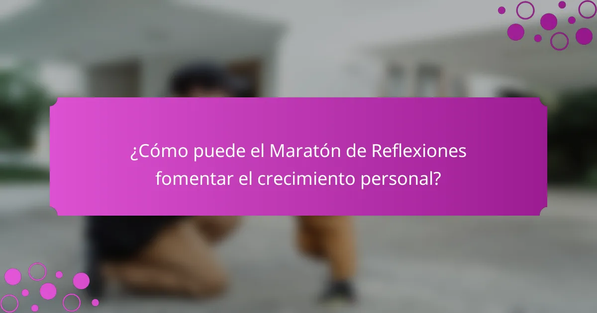 ¿Cómo puede el Maratón de Reflexiones fomentar el crecimiento personal?