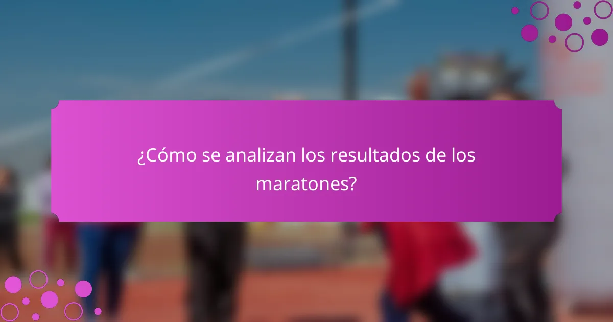 ¿Cómo se analizan los resultados de los maratones?