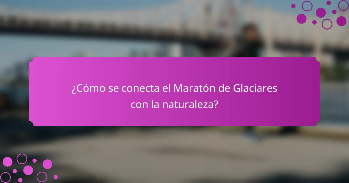 ¿Cómo se conecta el Maratón de Glaciares con la naturaleza?