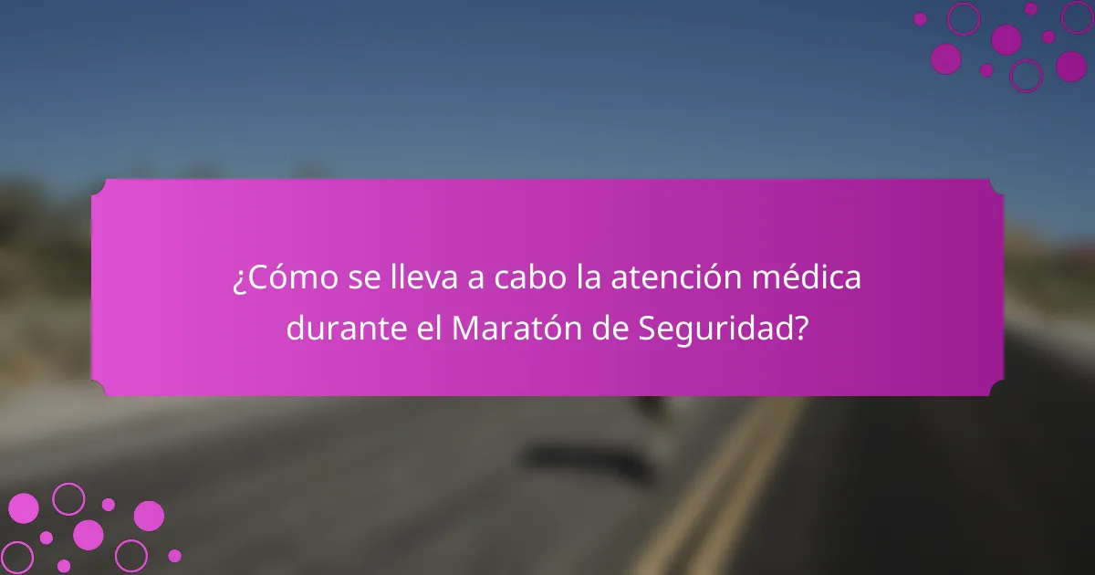 ¿Cómo se lleva a cabo la atención médica durante el Maratón de Seguridad?