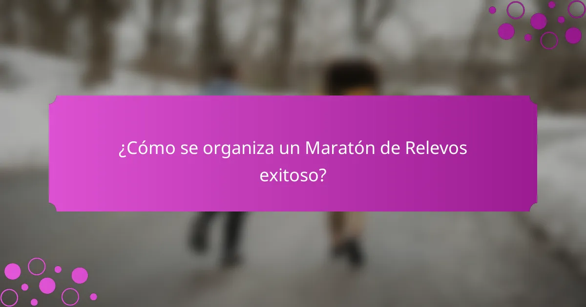 ¿Cómo se organiza un Maratón de Relevos exitoso?