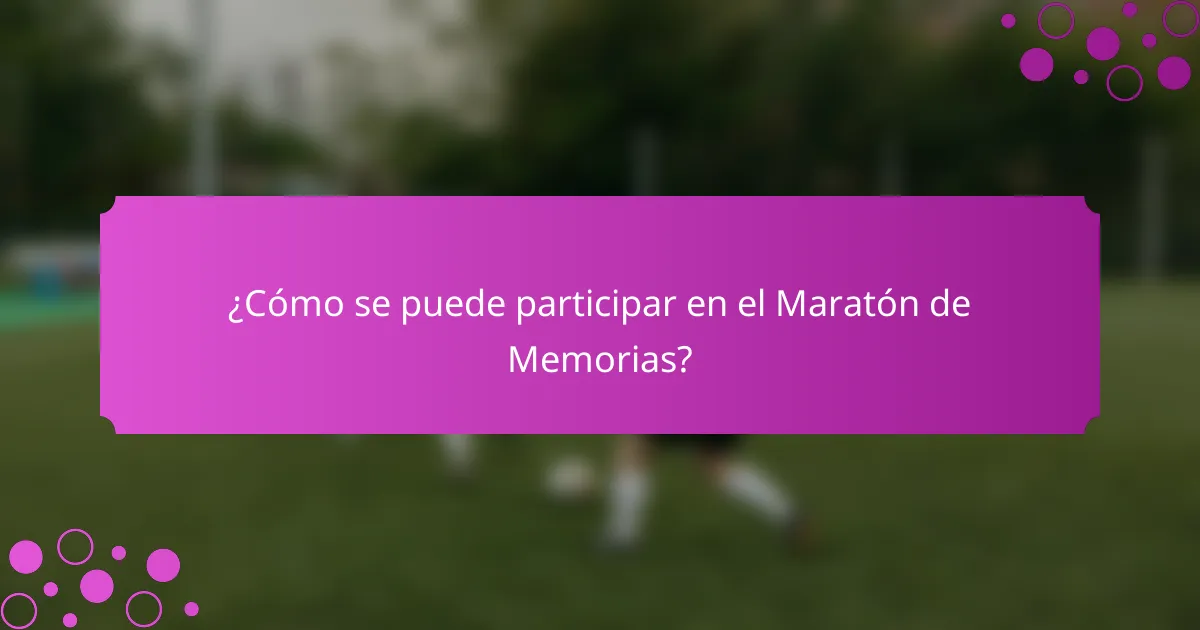 ¿Cómo se puede participar en el Maratón de Memorias?