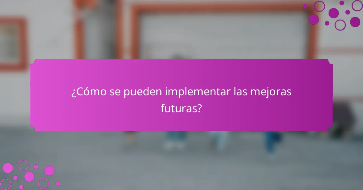 ¿Cómo se pueden implementar las mejoras futuras?