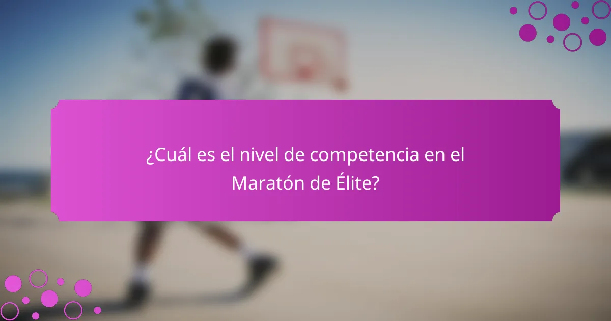 ¿Cuál es el nivel de competencia en el Maratón de Élite?
