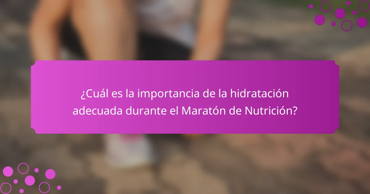 ¿Cuál es la importancia de la hidratación adecuada durante el Maratón de Nutrición?