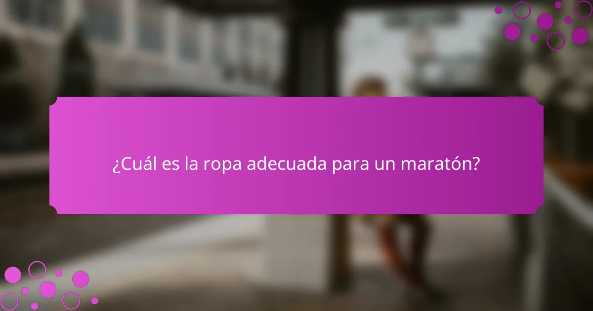 ¿Cuál es la ropa adecuada para un maratón?