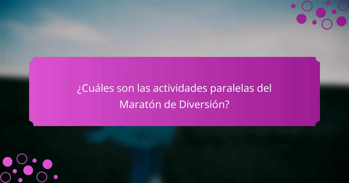 ¿Cuáles son las actividades paralelas del Maratón de Diversión?
