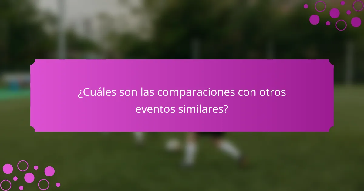 ¿Cuáles son las comparaciones con otros eventos similares?