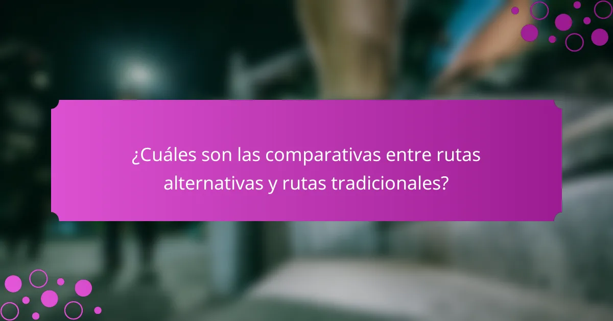 ¿Cuáles son las comparativas entre rutas alternativas y rutas tradicionales?