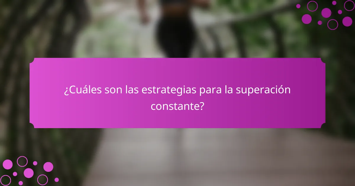 ¿Cuáles son las estrategias para la superación constante?