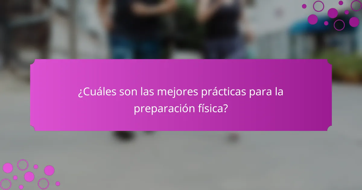 ¿Cuáles son las mejores prácticas para la preparación física?