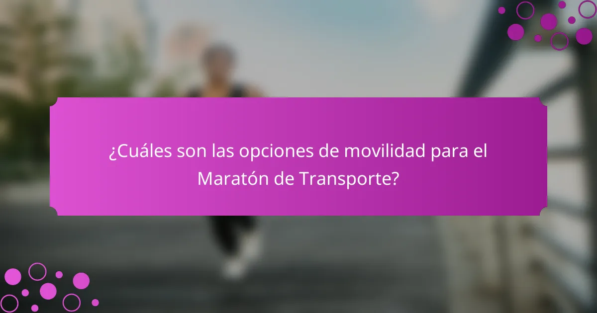 ¿Cuáles son las opciones de movilidad para el Maratón de Transporte?