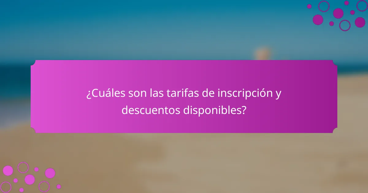 ¿Cuáles son las tarifas de inscripción y descuentos disponibles?