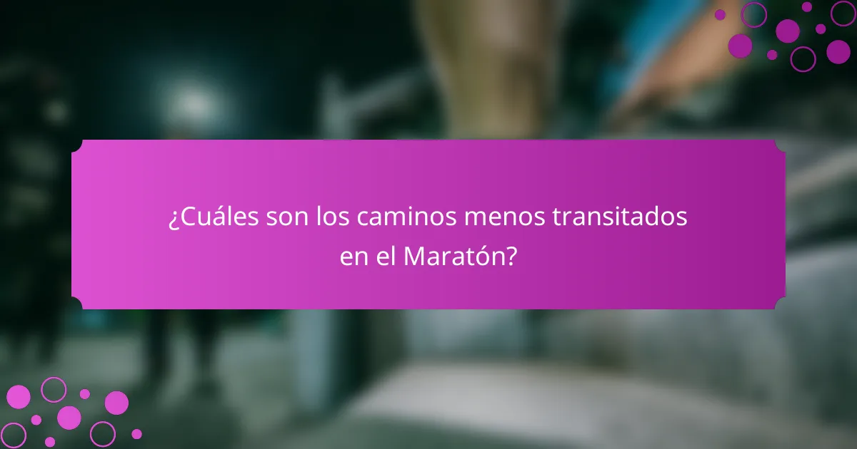 ¿Cuáles son los caminos menos transitados en el Maratón?