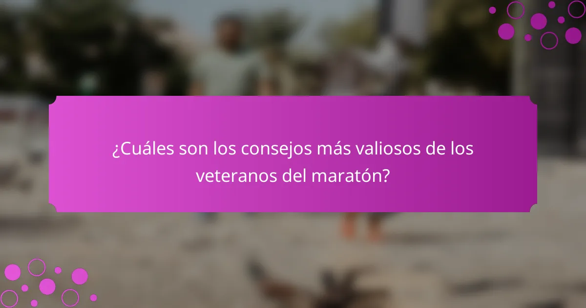 ¿Cuáles son los consejos más valiosos de los veteranos del maratón?
