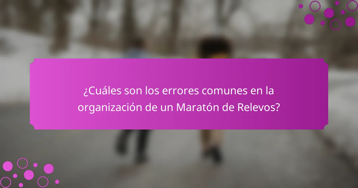¿Cuáles son los errores comunes en la organización de un Maratón de Relevos?