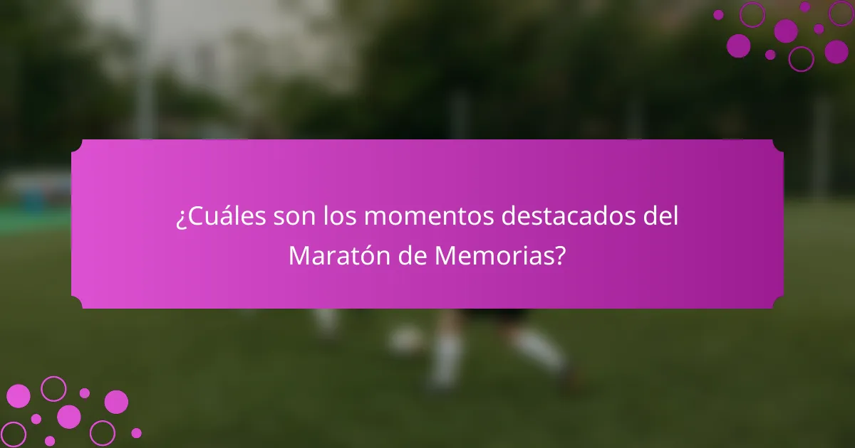 ¿Cuáles son los momentos destacados del Maratón de Memorias?