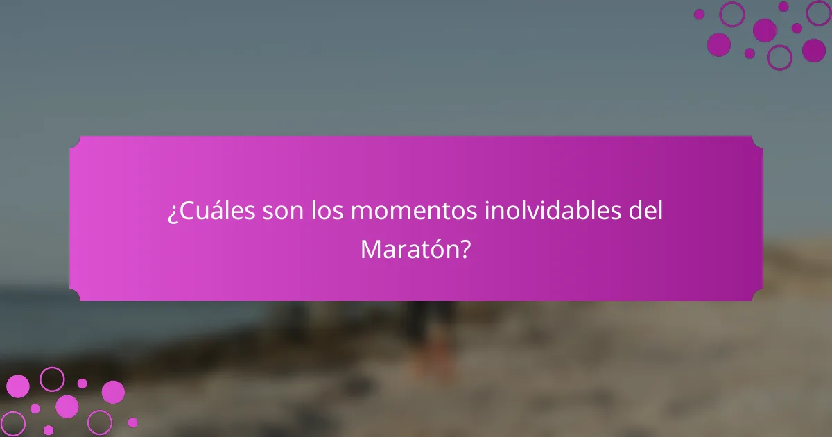 ¿Cuáles son los momentos inolvidables del Maratón?