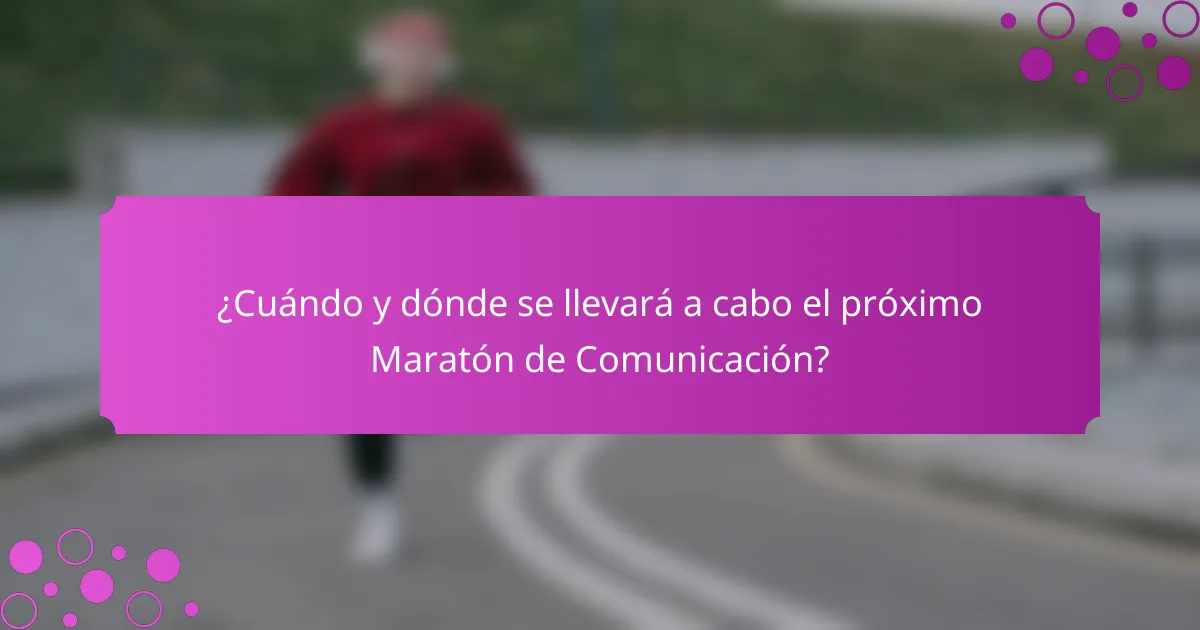¿Cuándo y dónde se llevará a cabo el próximo Maratón de Comunicación?