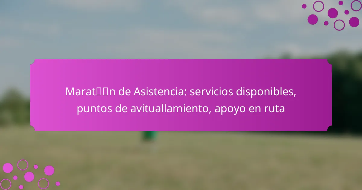 Maratón de Asistencia: servicios disponibles, puntos de avituallamiento, apoyo en ruta