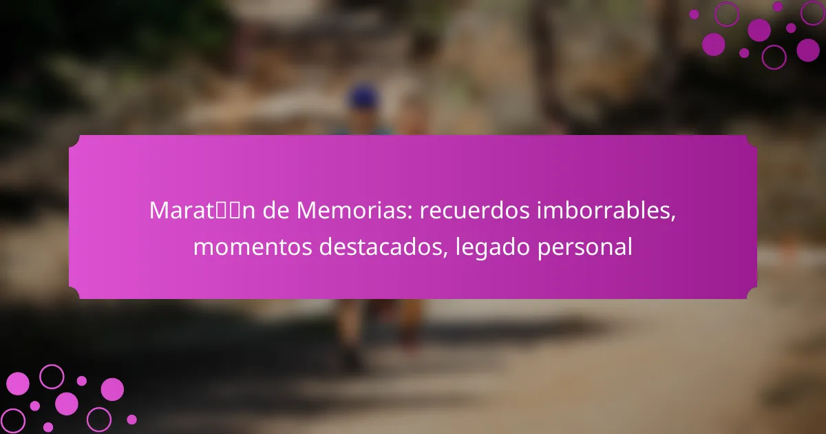 Maratón de Memorias: recuerdos imborrables, momentos destacados, legado personal