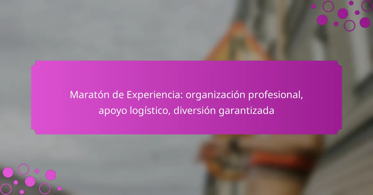 Maratón de Experiencia: organización profesional, apoyo logístico, diversión garantizada