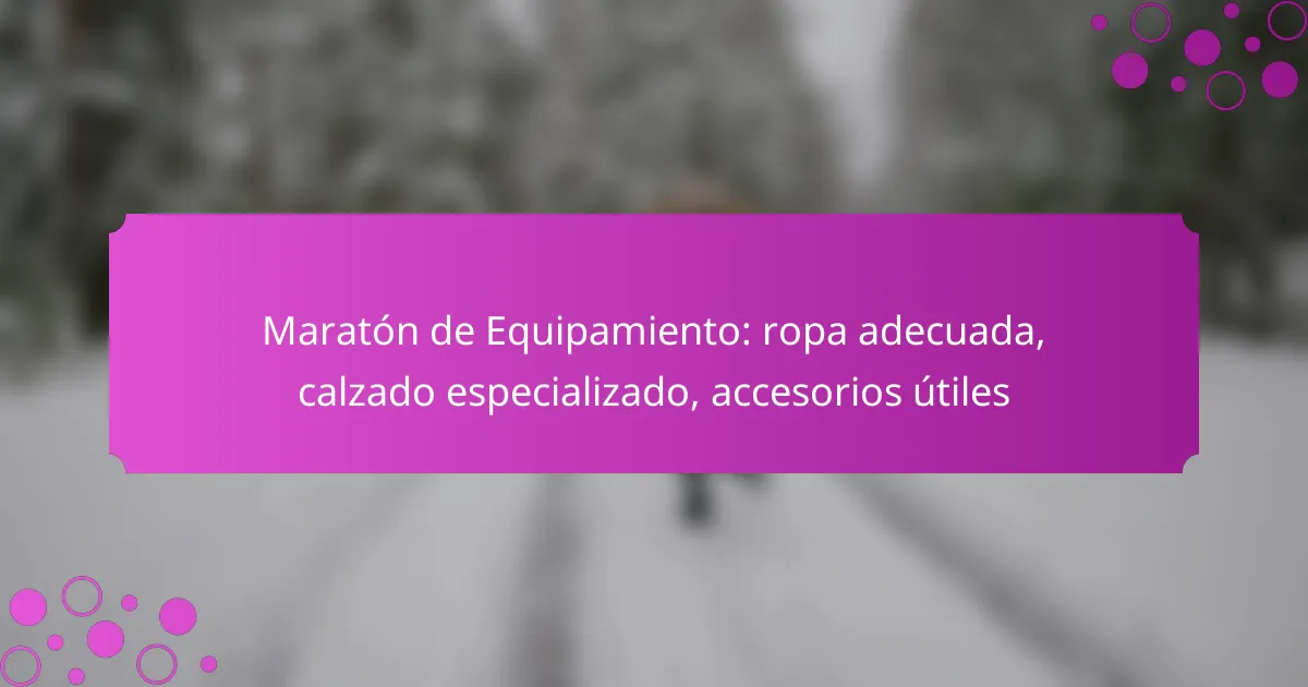 Maratón de Equipamiento: ropa adecuada, calzado especializado, accesorios útiles