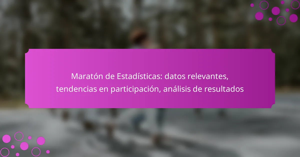 Maratón de Estadísticas: datos relevantes, tendencias en participación, análisis de resultados