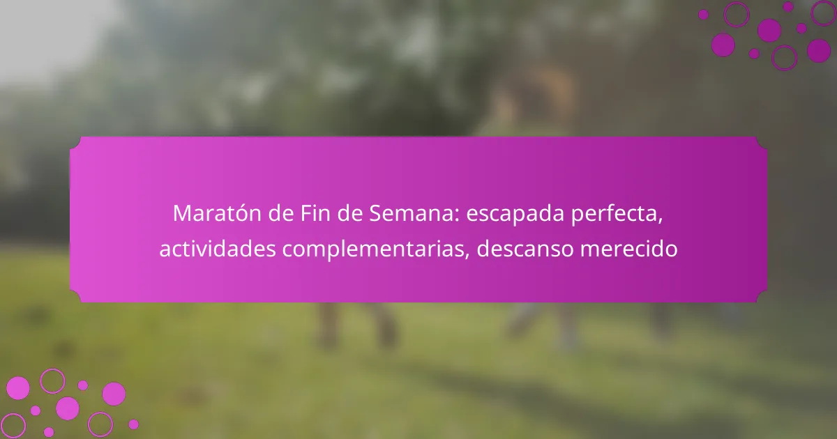 Maratón de Fin de Semana: escapada perfecta, actividades complementarias, descanso merecido