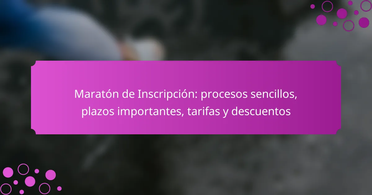 Maratón de Inscripción: procesos sencillos, plazos importantes, tarifas y descuentos