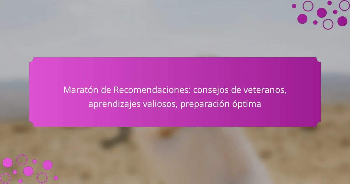 Maratón de Recomendaciones: consejos de veteranos, aprendizajes valiosos, preparación óptima