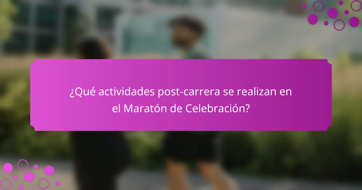 ¿Qué actividades post-carrera se realizan en el Maratón de Celebración?