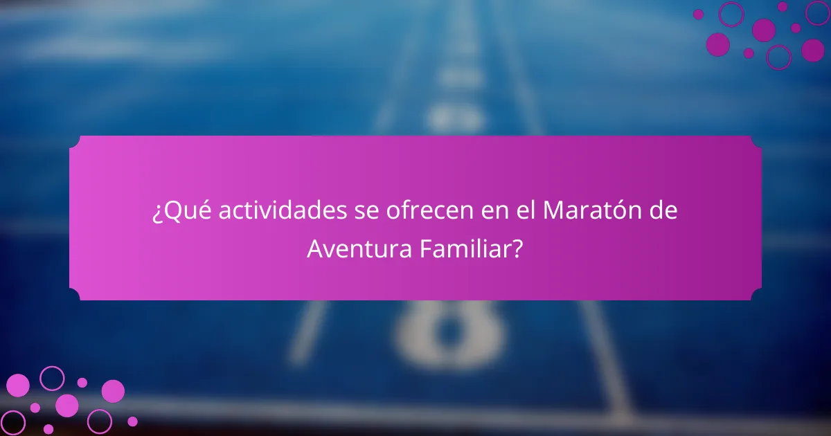 ¿Qué actividades se ofrecen en el Maratón de Aventura Familiar?