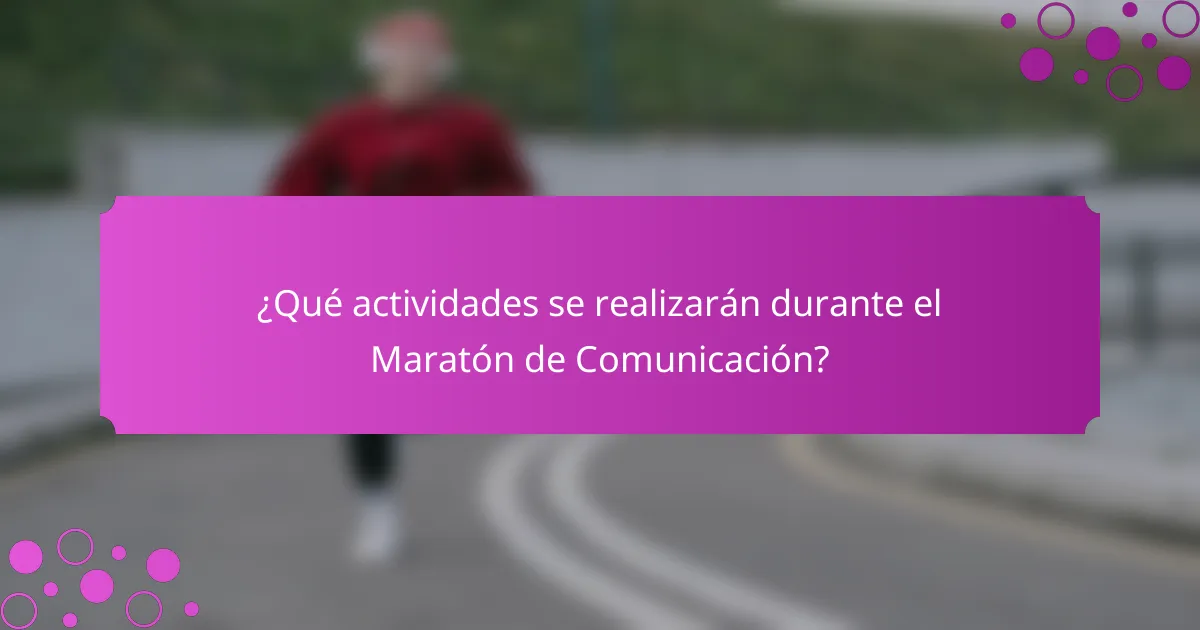 ¿Qué actividades se realizarán durante el Maratón de Comunicación?