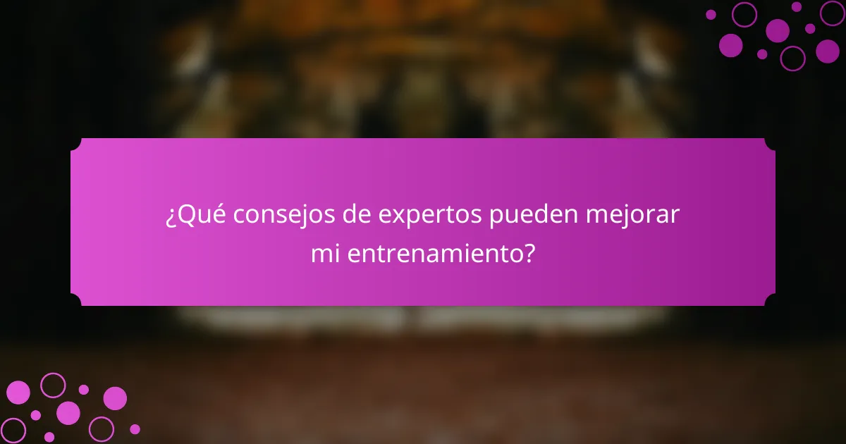 ¿Qué consejos de expertos pueden mejorar mi entrenamiento?