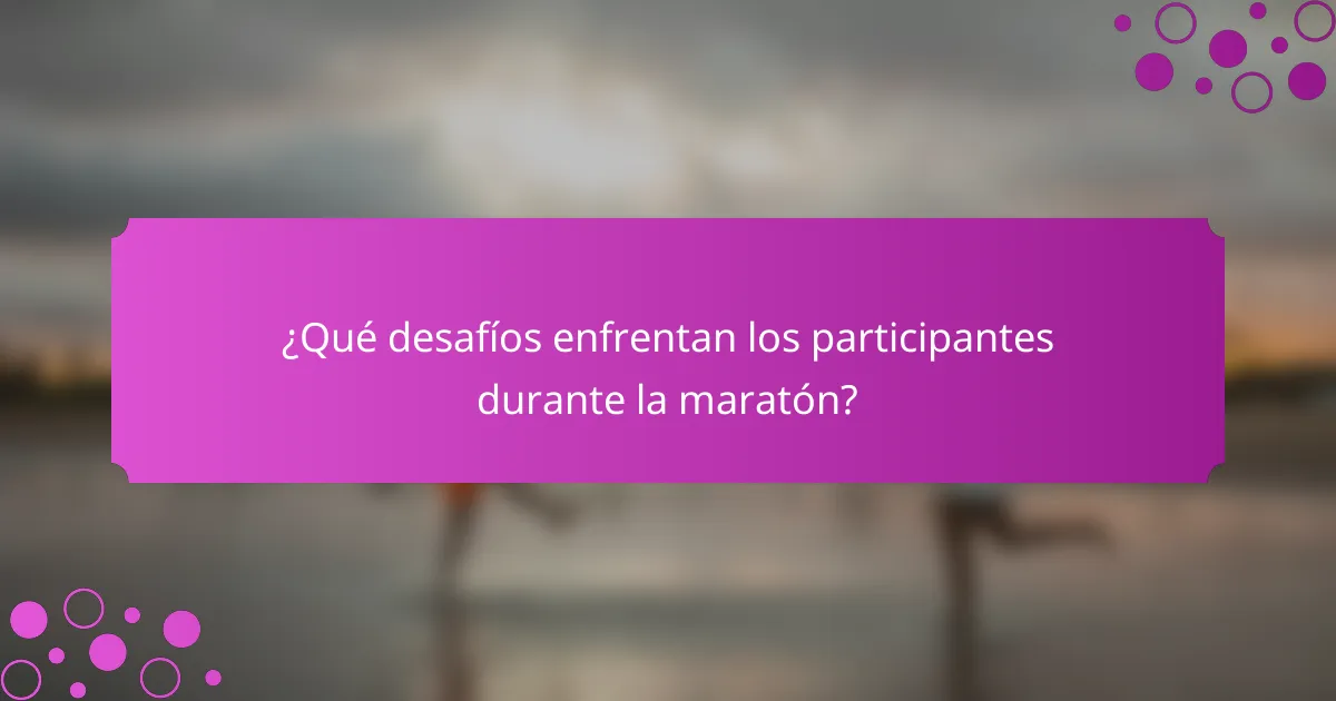¿Qué desafíos enfrentan los participantes durante la maratón?
