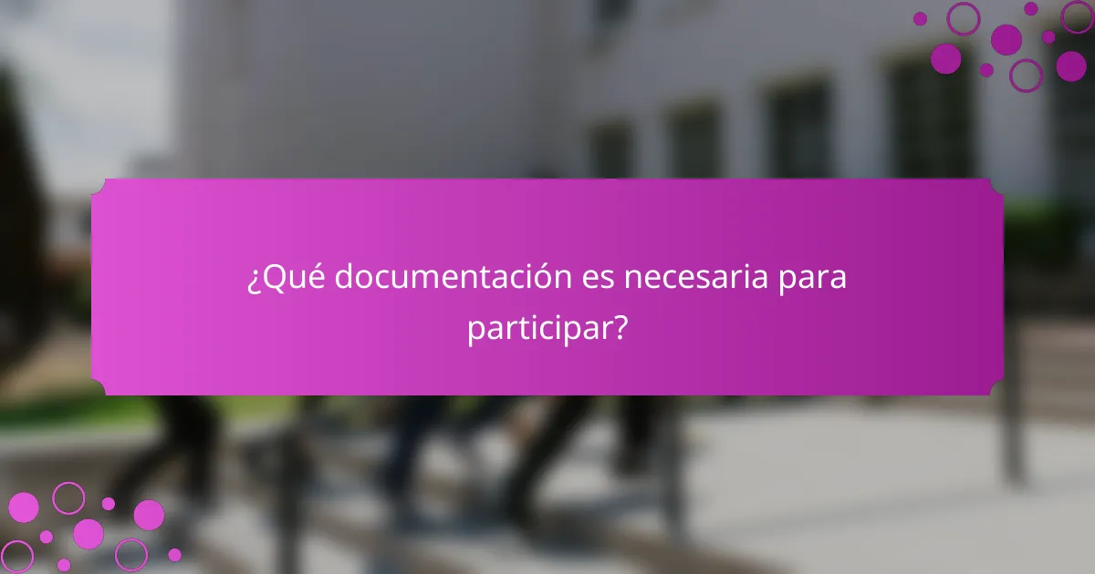 ¿Qué documentación es necesaria para participar?
