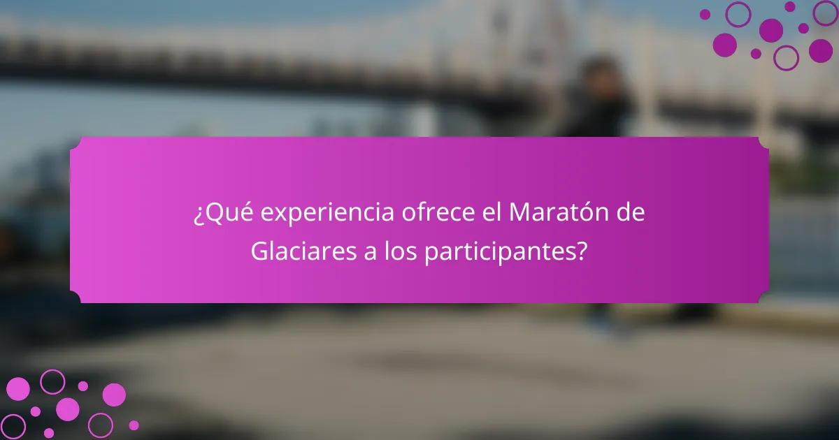 ¿Qué experiencia ofrece el Maratón de Glaciares a los participantes?