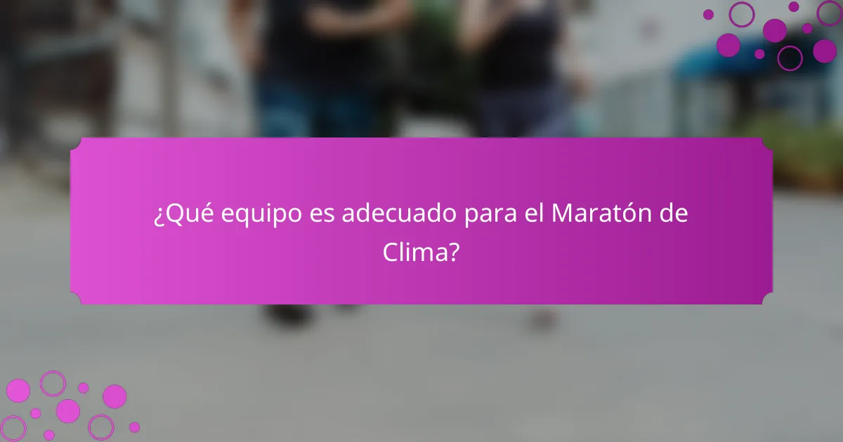¿Qué equipo es adecuado para el Maratón de Clima?