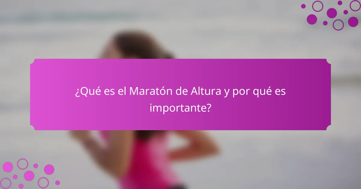 ¿Qué es el Maratón de Altura y por qué es importante?