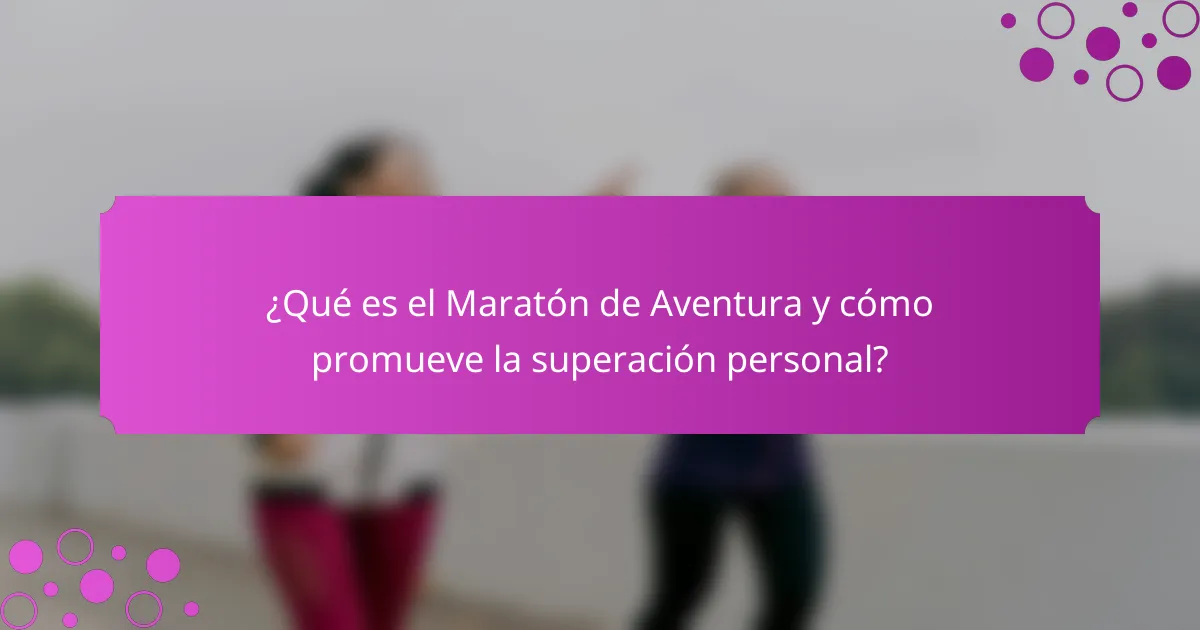¿Qué es el Maratón de Aventura y cómo promueve la superación personal?