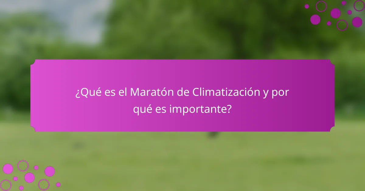¿Qué es el Maratón de Climatización y por qué es importante?