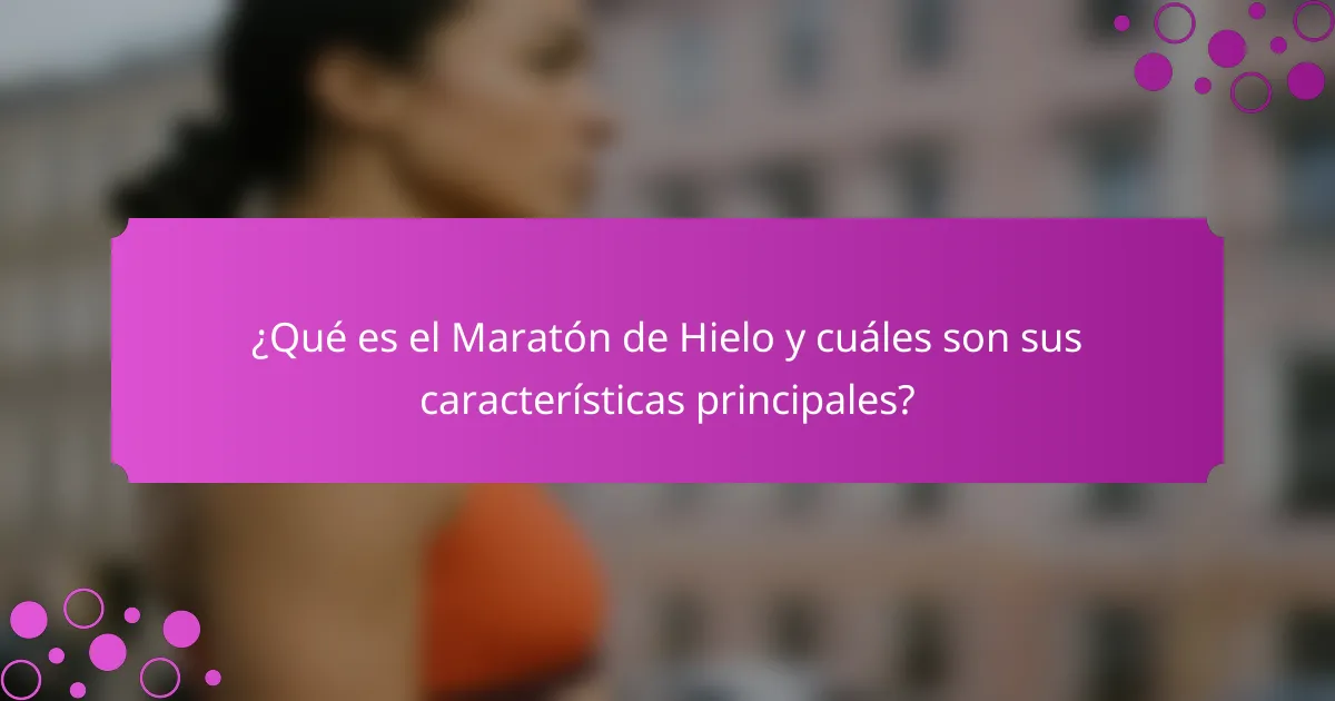 ¿Qué es el Maratón de Hielo y cuáles son sus características principales?